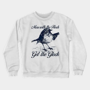 Mess with the Flock You Get the Glock Crewneck Sweatshirt